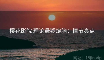 樱花影院 理论悬疑烧脑：情节亮点