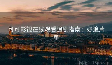 可可影视在线观看追剧指南：必追片单