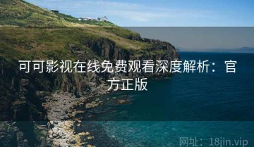 可可影视在线免费观看深度解析：官方正版