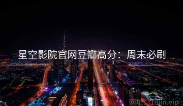 星空影院官网豆瓣高分：周末必刷