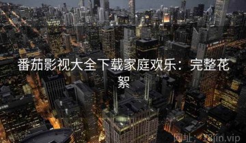 番茄影视大全下载家庭欢乐：完整花絮