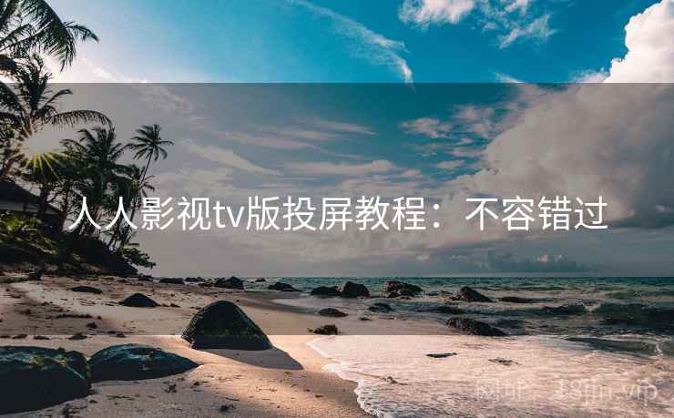 人人影视tv版投屏教程：不容错过